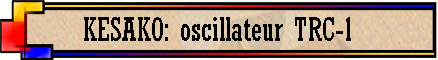 KESAKO: oscillateur TRC-1